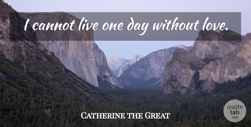Catherine the Great Quote About One Day, Hearing Music, Without Love: I Cannot Live One Day...