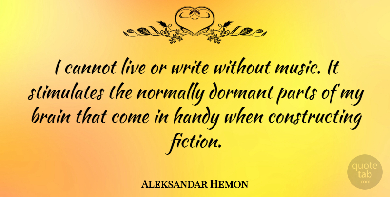 Aleksandar Hemon Quote About Writing, Brain, Fiction: I Cannot Live Or Write...