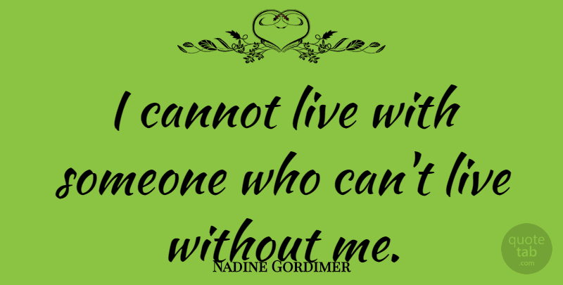 Nadine Gordimer Quote About undefined: I Cannot Live With Someone...