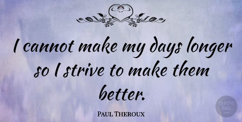 Paul Theroux Quote About Inspiring, Strive, Productivity: I Cannot Make My Days...