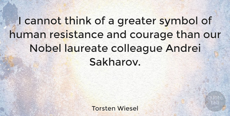 Torsten Wiesel Quote About Cannot, Colleague, Courage, Human, Laureate: I Cannot Think Of A...