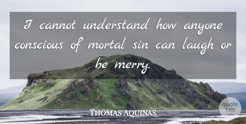 Thomas Aquinas Quote About Laughing, Sin, Conscious: I Cannot Understand How Anyone...