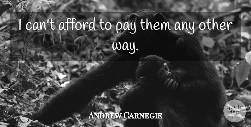 Andrew Carnegie Quote About Inspirational, Way, Pay: I Cant Afford To Pay...
