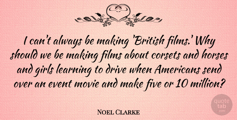 Noel Clarke Quote About Girl, Horse, Events: I Cant Always Be Making...