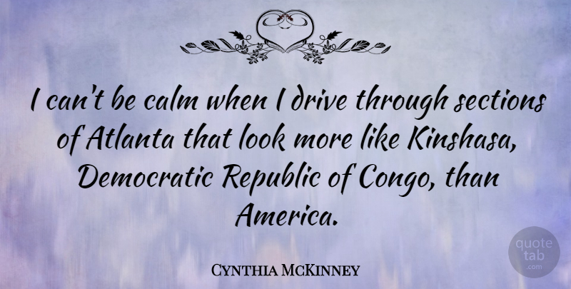 Cynthia McKinney Quote About Atlanta, America, Looks: I Cant Be Calm When...