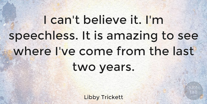 Libby Trickett Quote About Amazing, Believe, Last: I Cant Believe It Im...