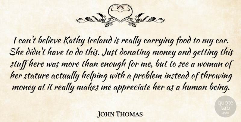 John Thomas Quote About Appreciate, Believe, Carrying, Food, Helping: I Cant Believe Kathy Ireland...
