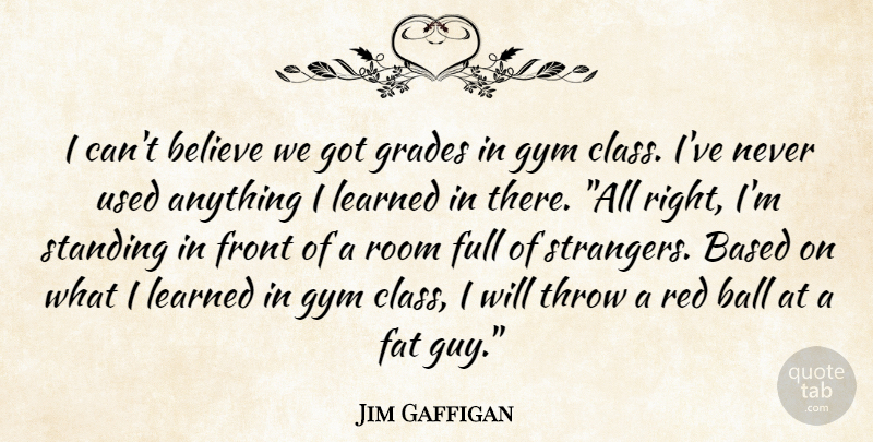 Jim Gaffigan Quote About Funny, Believe, Class: I Cant Believe We Got...