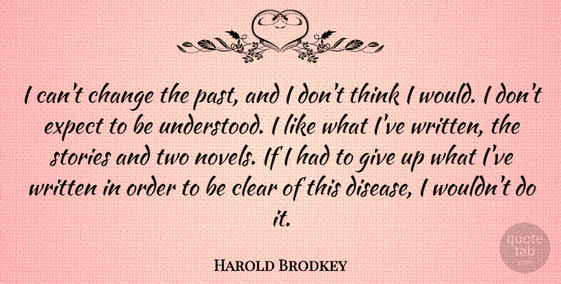 Harold Brodkey Quote About Giving Up, Past, Thinking: I Cant Change The Past...