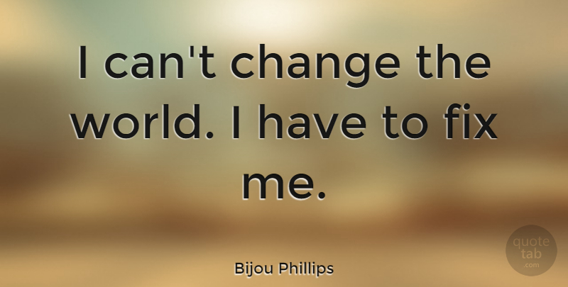 Bijou Phillips Quote About World, Changing The World, Cant Change: I Cant Change The World...
