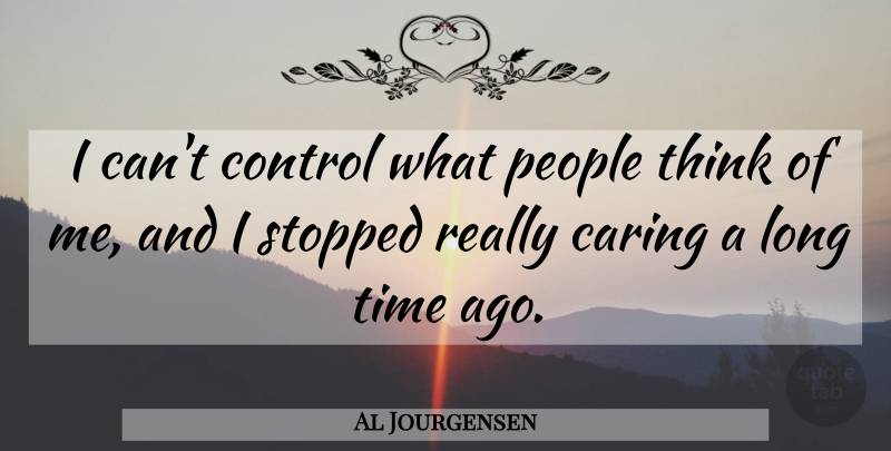 Al Jourgensen Quote About People, Stopped, Time: I Cant Control What People...
