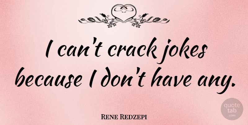 Rene Redzepi Quote About Cracks, I Can, Jokes: I Cant Crack Jokes Because...