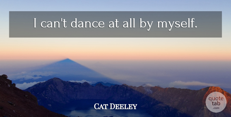 Cat Deeley Quote About I Can: I Cant Dance At All...