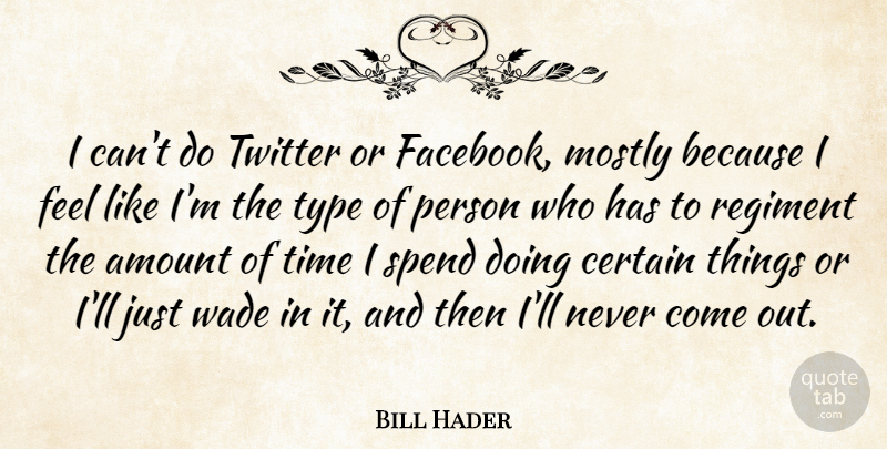 Bill Hader Quote About Amount, Certain, Mostly, Time, Twitter: I Cant Do Twitter Or...