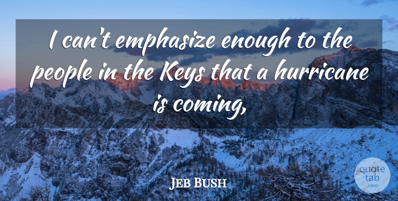 Jeb Bush Quote About Emphasize, Hurricane, Keys, People: I Cant Emphasize Enough To...