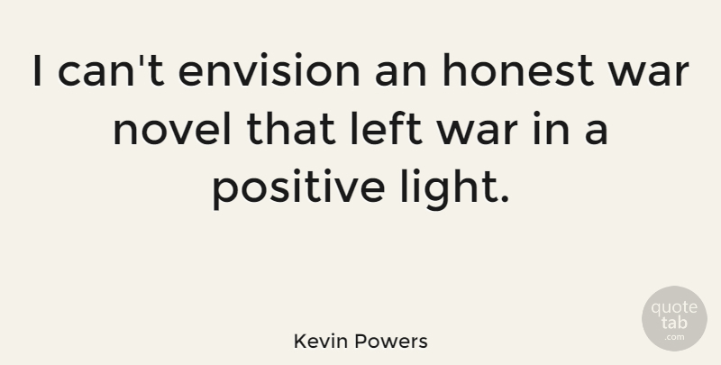 Kevin Powers Quote About War, Light, Honest: I Cant Envision An Honest...