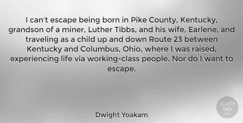 Dwight Yoakam Quote About Children, Kentucky, Ohio: I Cant Escape Being Born...