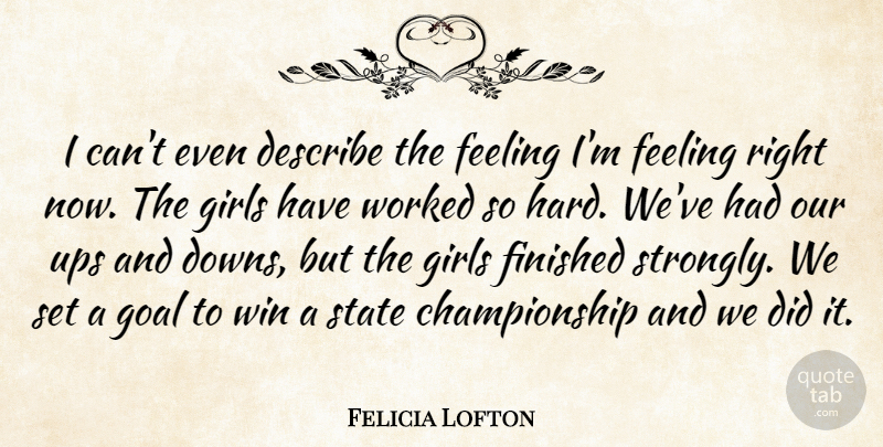 Felicia Lofton Quote About Describe, Feeling, Finished, Girls, Goal: I Cant Even Describe The...