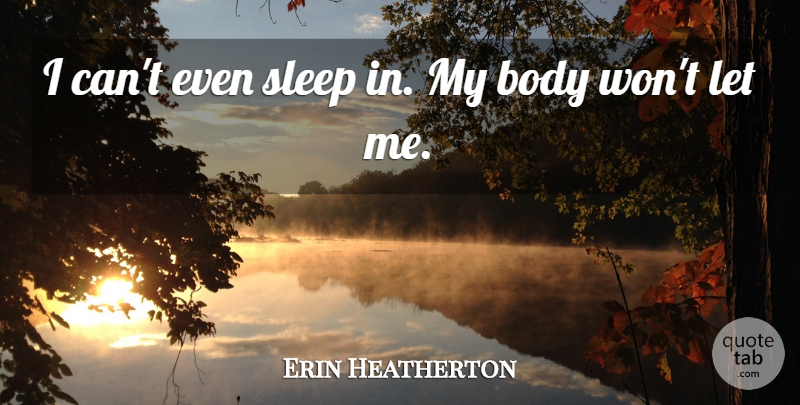 Erin Heatherton Quote About undefined: I Cant Even Sleep In...