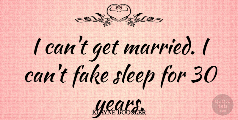 Elayne Boosler Quote About Sleep, Years, Fake: I Cant Get Married I...
