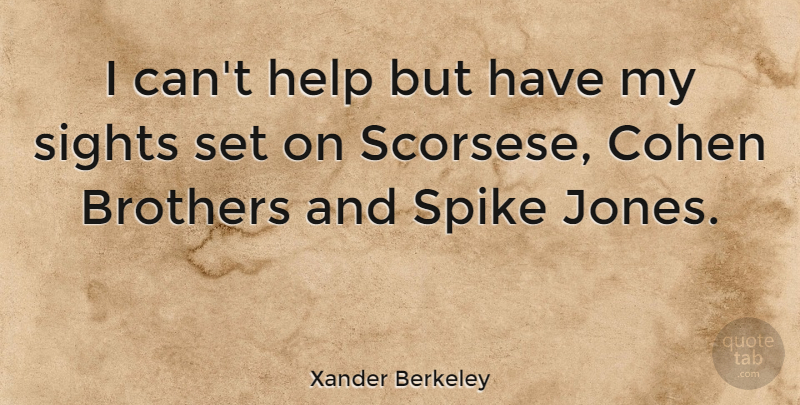 Xander Berkeley Quote About Brother, Sight, Helping: I Cant Help But Have...