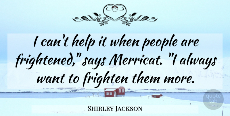 Shirley Jackson Quote About People, Want, Helping: I Cant Help It When...