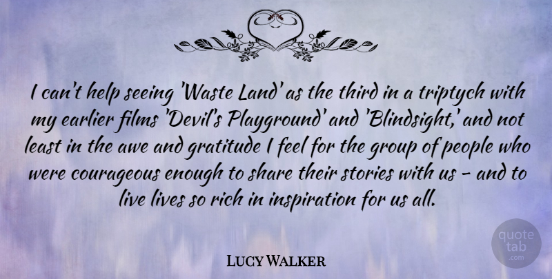 Lucy Walker Quote About Gratitude, Live Life, Inspiration: I Cant Help Seeing Waste...
