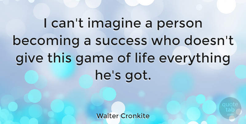 Walter Cronkite Quote About American Journalist, Becoming, Imagine, Life, Success: I Cant Imagine A Person...