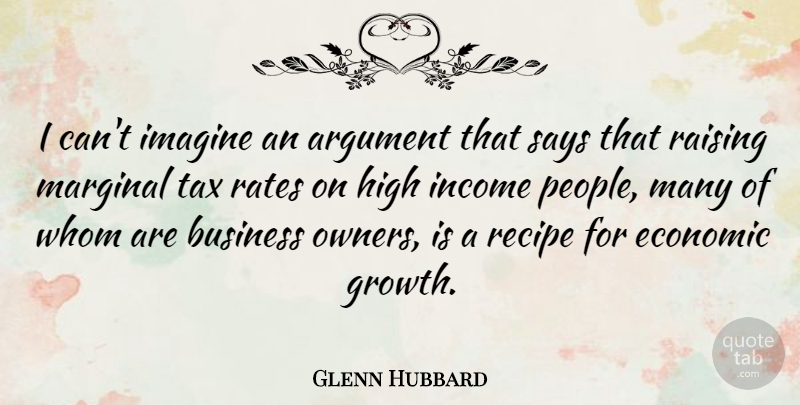Glenn Hubbard Quote About Argument, Business, Economic, High, Imagine: I Cant Imagine An Argument...