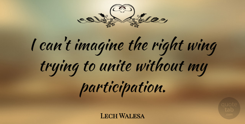 Lech Walesa Quote About Wings, Trying, Imagine: I Cant Imagine The Right...