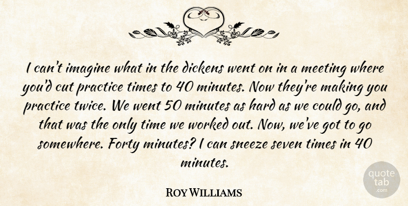 Roy Williams Quote About Cut, Dickens, Forty, Hard, Imagine: I Cant Imagine What In...