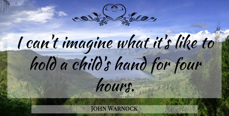 John Warnock Quote About Four, Hand, Hold, Imagine: I Cant Imagine What Its...