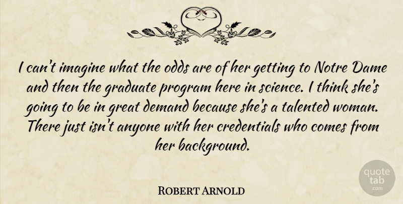 Robert Arnold Quote About Anyone, Dame, Demand, Graduate, Great: I Cant Imagine What The...