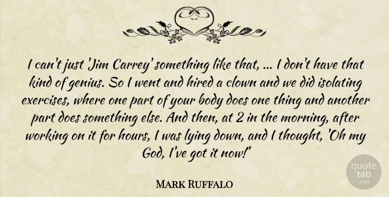 Mark Ruffalo Quote About Body, Clown, Genius, Hired, Lying: I Cant Just Jim Carrey...
