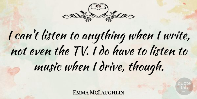 Emma McLaughlin Quote About Music: I Cant Listen To Anything...