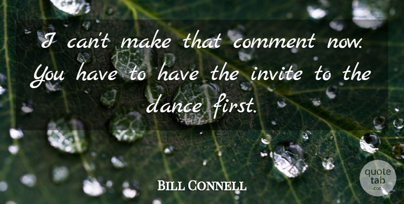 Bill Connell Quote About Comment, Dance, Invite: I Cant Make That Comment...