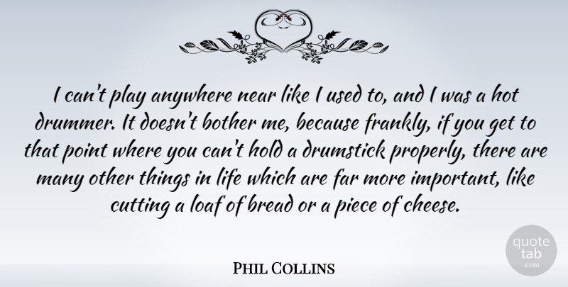 Phil Collins Quote About Cutting, Play, Things In Life: I Cant Play Anywhere Near...