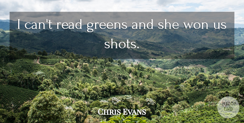 Chris Evans Quote About Greens, Won: I Cant Read Greens And...