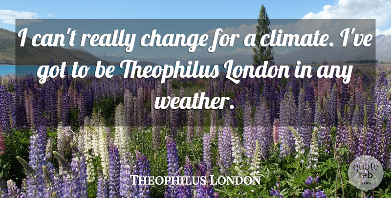 Theophilus London Quote About Change: I Cant Really Change For...