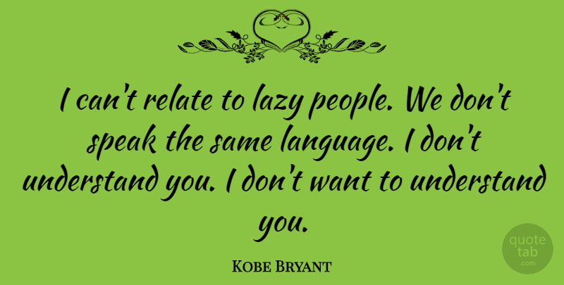 Kobe Bryant Quote About Funny, Lazy People, Want: I Cant Relate To Lazy...