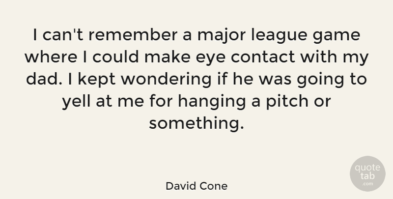 David Cone Quote About Dad, Father, Eye: I Cant Remember A Major...