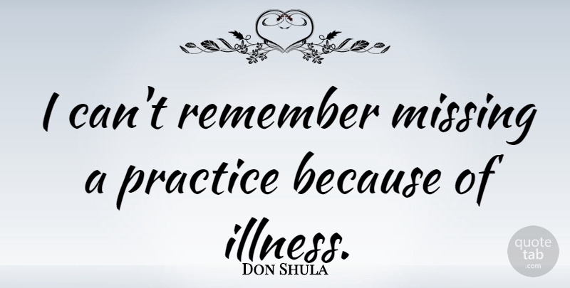 Don Shula Quote About undefined: I Cant Remember Missing A...