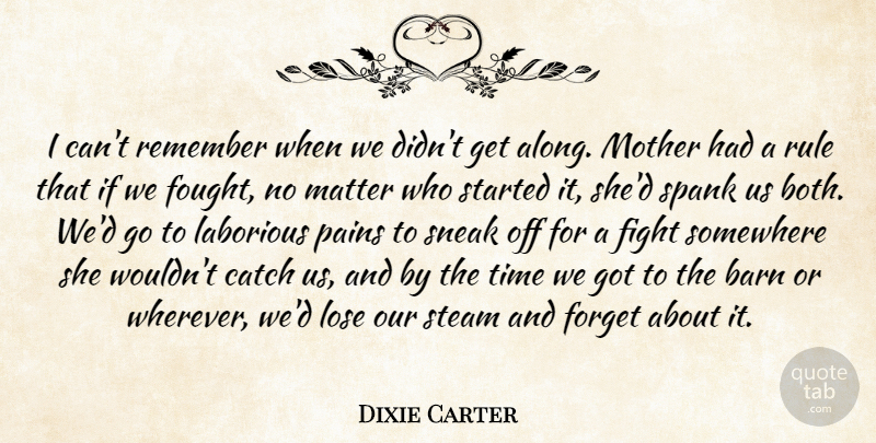 Dixie Carter Quote About Barn, Catch, Fight, Forget, Laborious: I Cant Remember When We...