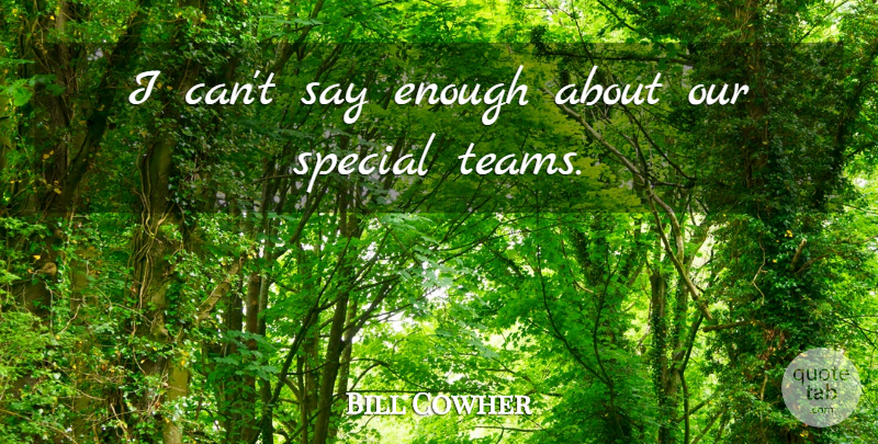 Bill Cowher Quote About Special: I Cant Say Enough About...