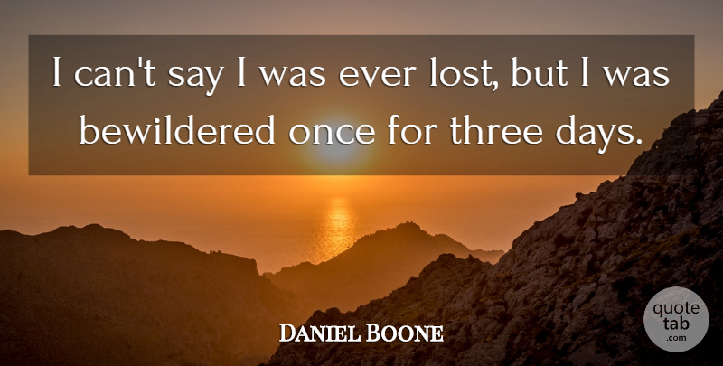 Daniel Boone Quote About Bewildered, Three: I Cant Say I Was...