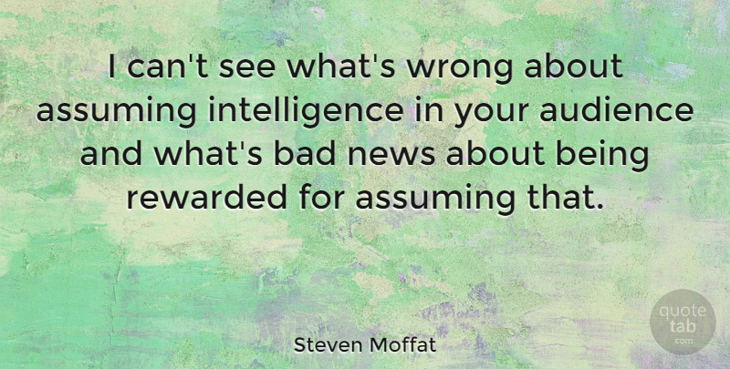 Steven Moffat Quote About News, Assuming, Audience: I Cant See Whats Wrong...