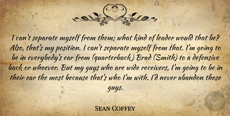 Sean Coffey Quote About Abandon, Brad, Defensive, Ear, Guys: I Cant Separate Myself From...
