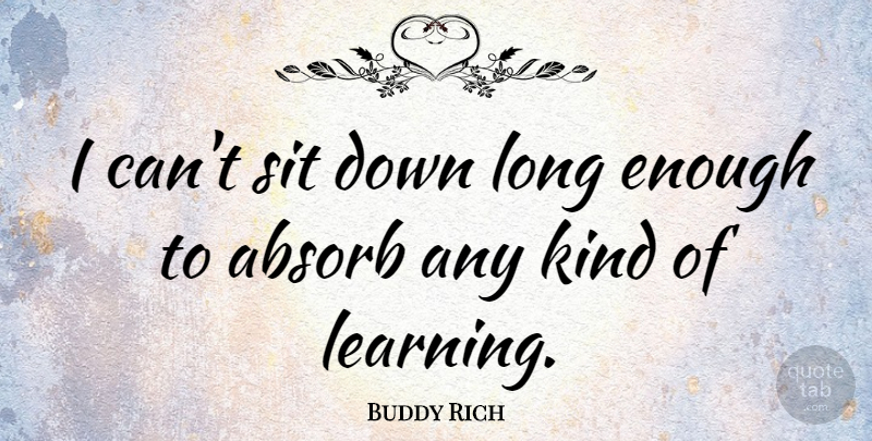 Buddy Rich Quote About Long, Kind, Enough: I Cant Sit Down Long...