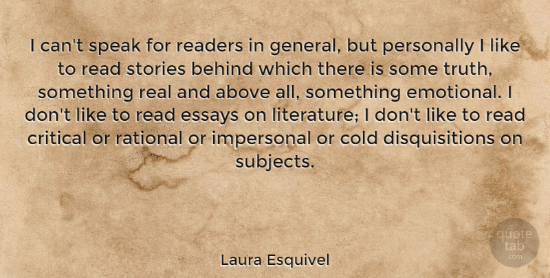 Laura Esquivel Quote About Above, Behind, Cold, Critical, Essays: I Cant Speak For Readers...