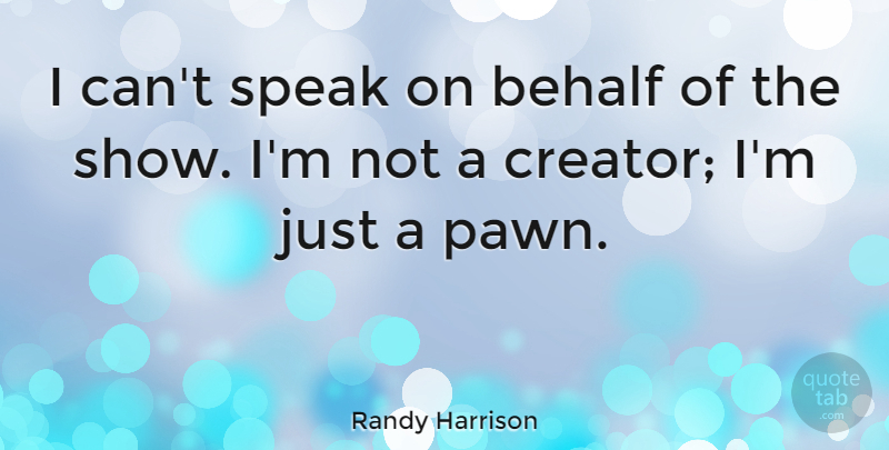 Randy Harrison Quote About Behalf: I Cant Speak On Behalf...